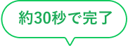 約30秒で完了